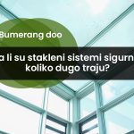 Da li su stakleni sistemi sigurni i koliko dugo traju nakon ugradnje?